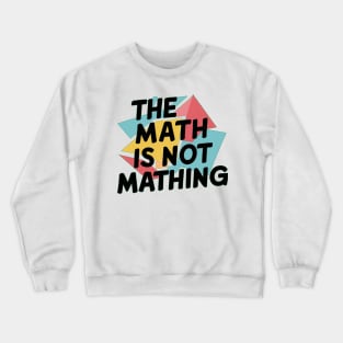 The Math is Not Mathing Crewneck Sweatshirt